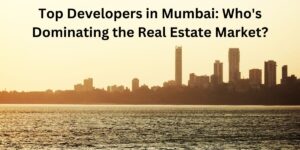 Top Developers in Mumbai Who's Dominating the Real Estate Market