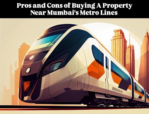 Pros and Cons of Buying a Property Near Mumbai's Metro Lines